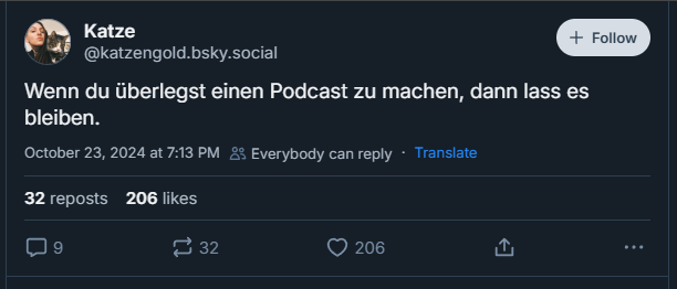 Screenshot eines Posts auf BlueSky von User @katzengold.bsky.social mit dem Inhalt 'Wenn du überlegst einen Podcast zu machen, dann lass es bleiben.'